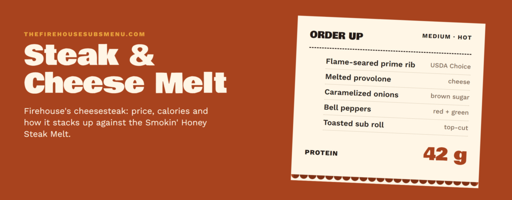 Firehouse Subs Steak and Cheese Melt order ticket: USDA Choice prime rib, provolone, brown sugar caramelized onions, red and green bell peppers on a toasted roll, 42 grams of protein in a medium